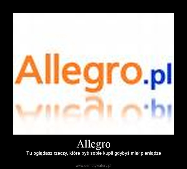 Allegro – Tu oglądasz rzeczy, które byś sobie kupił gdybyś miał pieniądze 