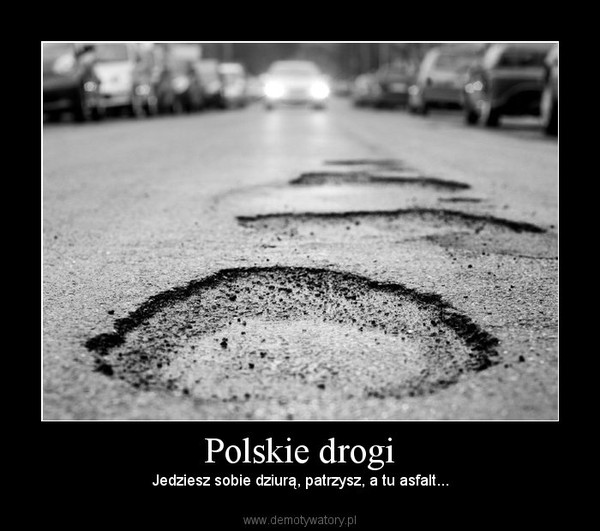 Polskie drogi – Jedziesz sobie dziurą, patrzysz, a tu asfalt... 