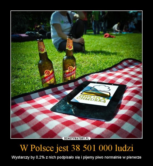 W Polsce jest 38 501 000 ludzi – Wystarczy by 0,2% z nich podpisało się i pijemy piwo normalnie w plenerze 