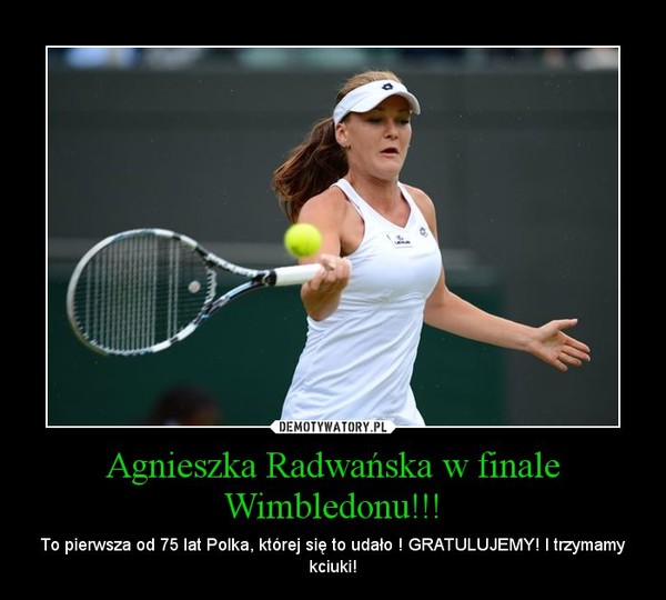 Agnieszka Radwańska w finale Wimbledonu!!! – To pierwsza od 75 lat Polka, której się to udało ! GRATULUJEMY! I trzymamy kciuki! 