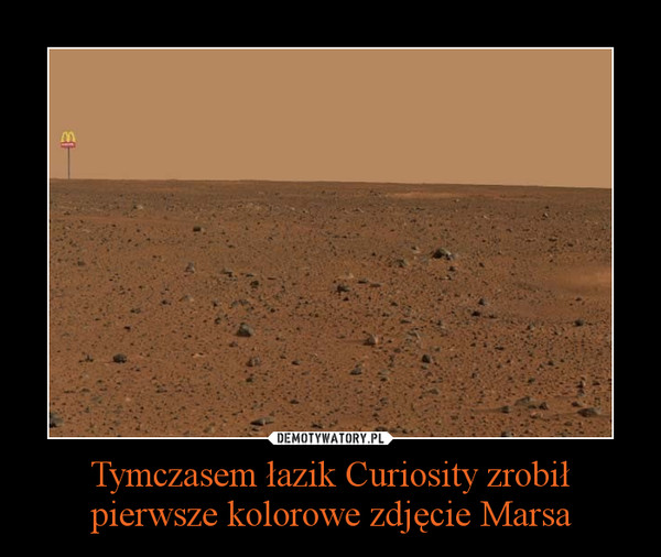 Tymczasem łazik Curiosity zrobił pierwsze kolorowe zdjęcie Marsa –  