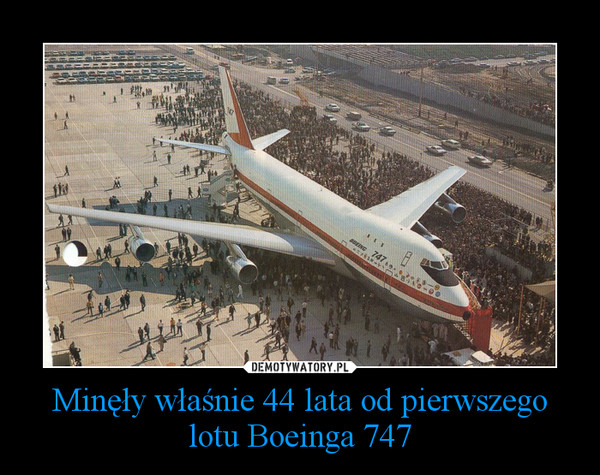 Minęły właśnie 44 lata od pierwszego lotu Boeinga 747 –  