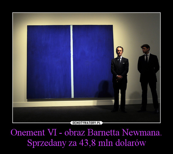 Onement VI - obraz Barnetta Newmana.
Sprzedany za 43,8 mln dolarów