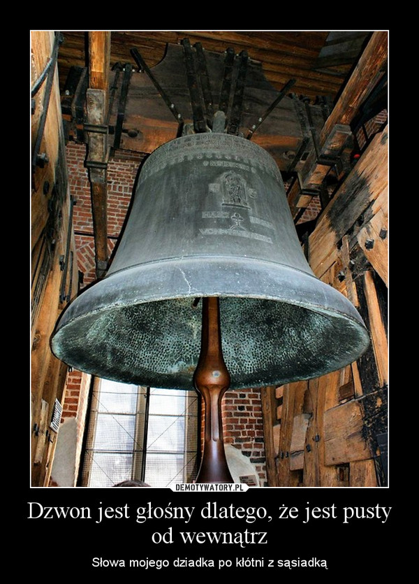 Dzwon jest głośny dlatego, że jest pusty od wewnątrz – Słowa mojego dziadka po kłótni z sąsiadką 