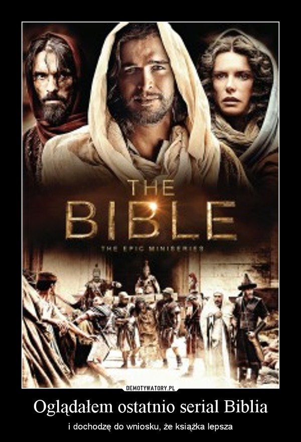 Oglądałem ostatnio serial Biblia – i dochodzę do wniosku, że książka lepsza 
