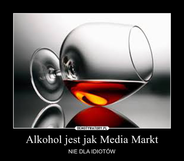Alkohol jest jak Media Markt