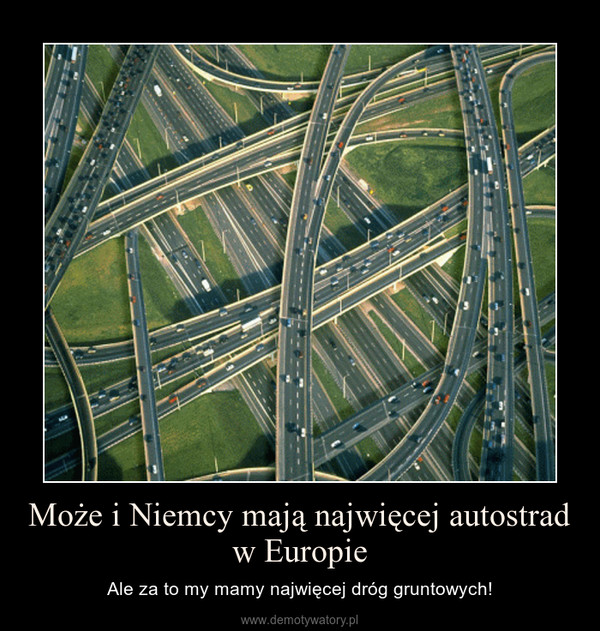 Może i Niemcy mają najwięcej autostrad w Europie – Ale za to my mamy najwięcej dróg gruntowych! 