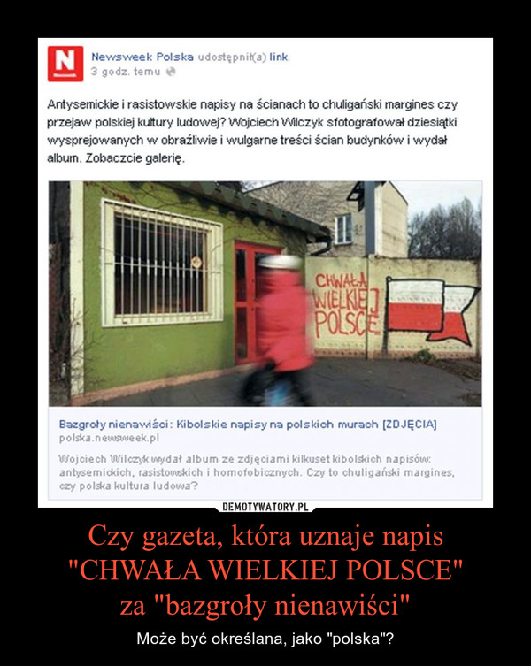Czy gazeta, która uznaje napis "CHWAŁA WIELKIEJ POLSCE"za "bazgroły nienawiści" – Może być określana, jako "polska"? 
