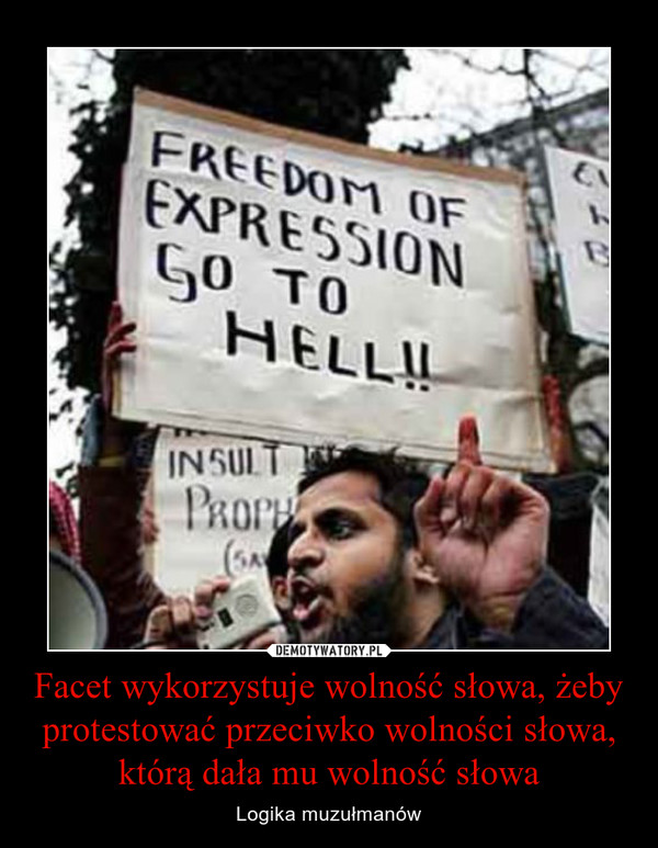 Facet wykorzystuje wolność słowa, żeby protestować przeciwko wolności słowa, którą dała mu wolność słowa – Logika muzułmanów 