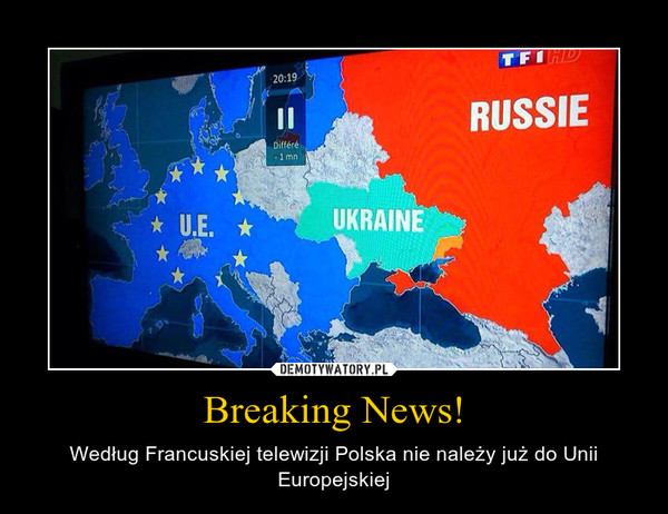 Breaking News! – Według Francuskiej telewizji Polska nie należy już do Unii Europejskiej 