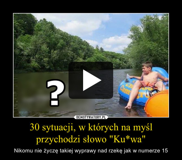 30 sytuacji, w których na myśl przychodzi słowo "Ku*wa" – Nikomu nie życzę takiej wyprawy nad rzekę jak w numerze 15 