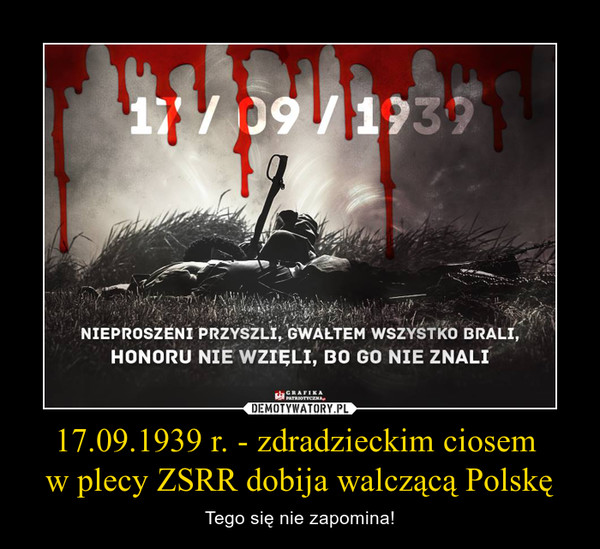 17.09.1939 r. - zdradzieckim ciosem w plecy ZSRR dobija walczącą Polskę – Tego się nie zapomina! 