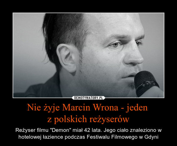 Nie żyje Marcin Wrona - jeden z polskich reżyserów – Reżyser filmu "Demon" miał 42 lata. Jego ciało znaleziono w hotelowej łazience podczas Festiwalu Filmowego w Gdyni 