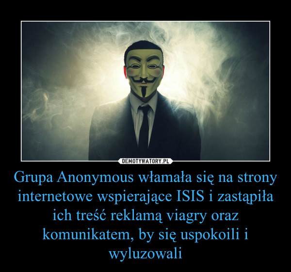 Grupa Anonymous włamała się na strony internetowe wspierające ISIS i zastąpiła ich treść reklamą viagry oraz komunikatem, by się uspokoili i wyluzowali –  