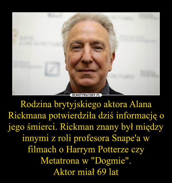 Rodzina brytyjskiego aktora Alana Rickmana potwierdziła dziś informację o jego śmierci. Rickman znany był między innymi z roli profesora Snape'a w filmach o Harrym Potterze czy Metatrona w "Dogmie".
Aktor miał 69 lat