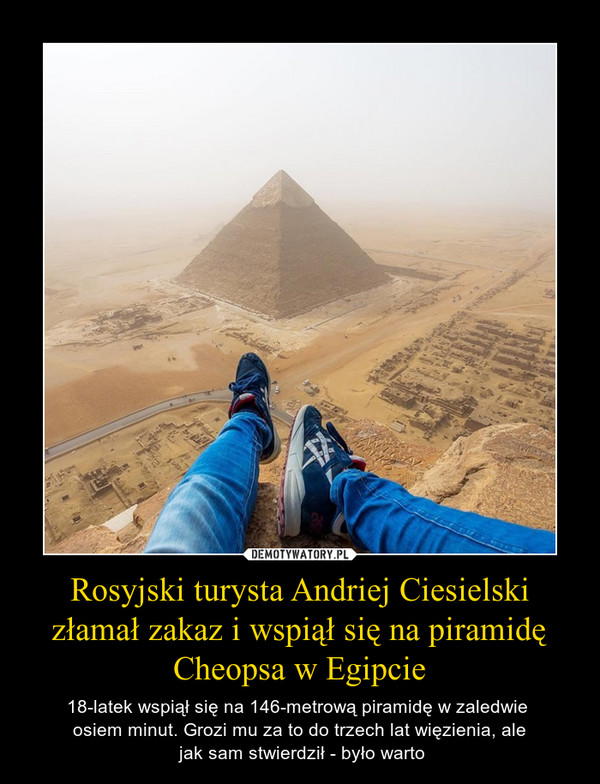 Rosyjski turysta Andriej Ciesielski złamał zakaz i wspiął się na piramidę Cheopsa w Egipcie