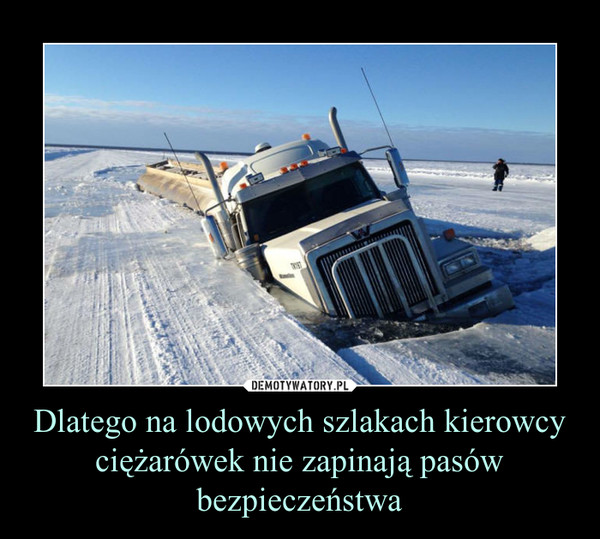 Dlatego na lodowych szlakach kierowcy ciężarówek nie zapinają pasów bezpieczeństwa –  