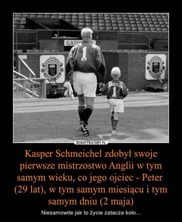 Kasper Schmeichel zdobył swoje pierwsze mistrzostwo Anglii w tym samym wieku, co jego ojciec - Peter (29 lat), w tym samym miesiącu i tym samym dniu (2 maja) – Niesamowite jak to życie zatacza koło... 