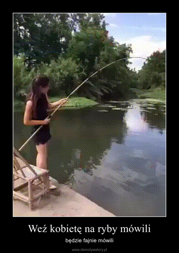 Weź kobietę na ryby mówili – będzie fajnie mówili 