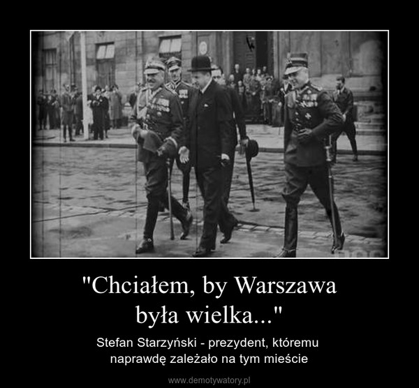 "Chciałem, by Warszawabyła wielka..." – Stefan Starzyński - prezydent, któremu naprawdę zależało na tym mieście 