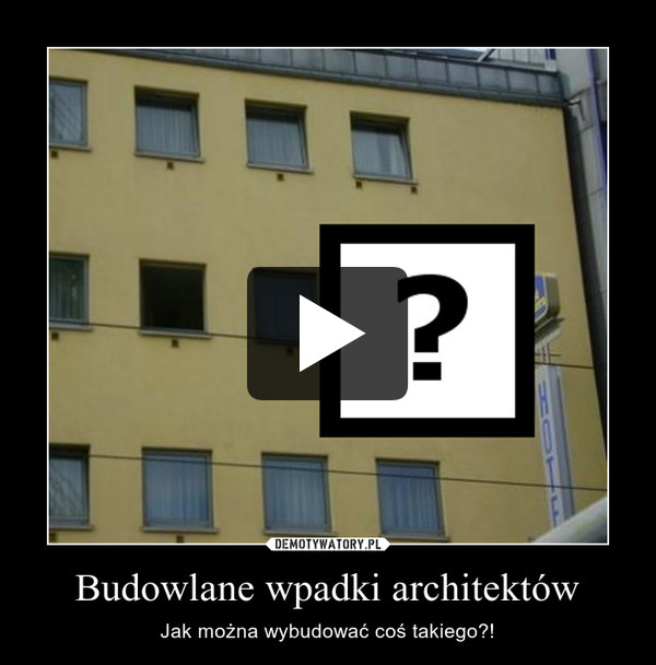 Budowlane wpadki architektów – Jak można wybudować coś takiego?! 