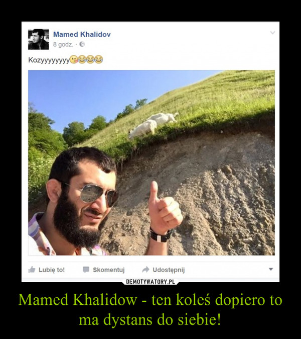 Mamed Khalidow - ten koleś dopiero to ma dystans do siebie! –  