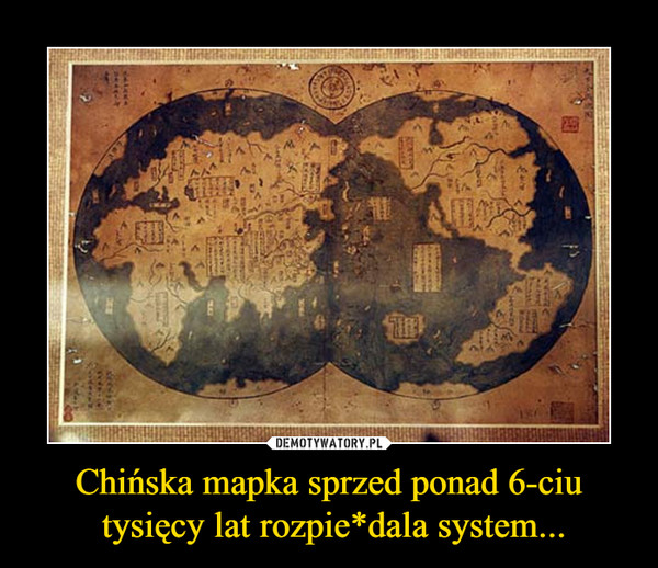 Chińska mapka sprzed ponad 6-ciu
 tysięcy lat rozpie*dala system...