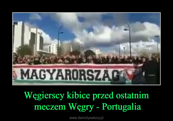 Węgierscy kibice przed ostatnim meczem Węgry - Portugalia –  
