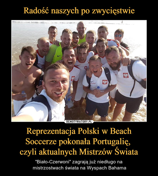 Radość naszych po zwycięstwie Reprezentacja Polski w Beach
Soccerze pokonała Portugalię, 
czyli aktualnych Mistrzów Świata