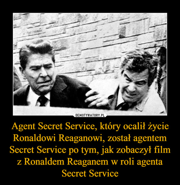 Agent Secret Service, który ocalił życie Ronaldowi Reaganowi, został agentem Secret Service po tym, jak zobaczył film z Ronaldem Reaganem w roli agenta Secret Service –  