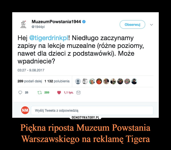 Piękna riposta Muzeum Powstania Warszawskiego na reklamę Tigera –  Hej @tigerdrinkpl! Niedługo zaczynamy zapisy na lekcje muzealne (różne poziomy, nawet dla dzieci z podstawówki). Może wpadniecie?