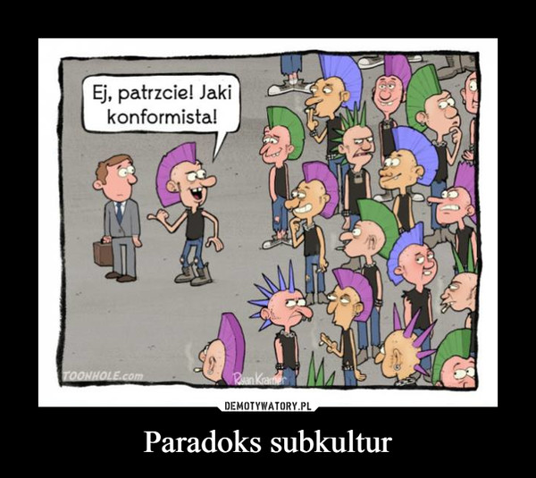 Paradoks subkultur –  Ej patrzcie jaki konformista