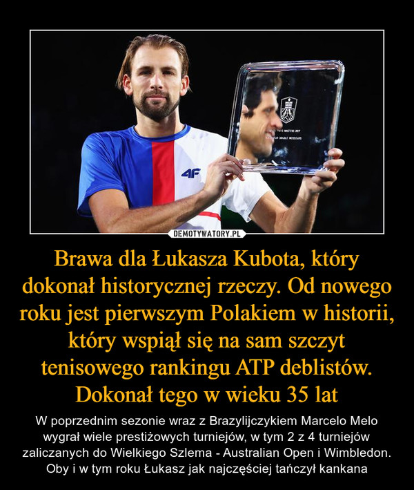 Brawa dla Łukasza Kubota, który dokonał historycznej rzeczy. Od nowego roku jest pierwszym Polakiem w historii, który wspiął się na sam szczyt tenisowego rankingu ATP deblistów. Dokonał tego w wieku 35 lat