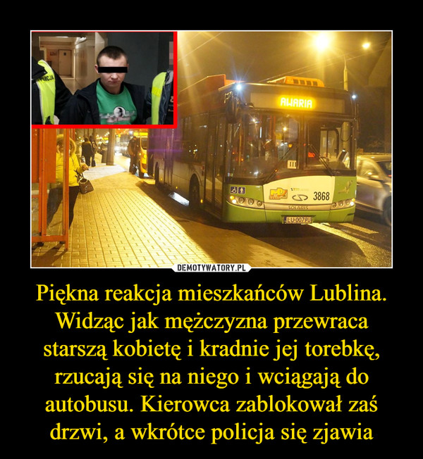 Piękna reakcja mieszkańców Lublina. Widząc jak mężczyzna przewraca starszą kobietę i kradnie jej torebkę, rzucają się na niego i wciągają do autobusu. Kierowca zablokował zaś drzwi, a wkrótce policja się zjawia –  