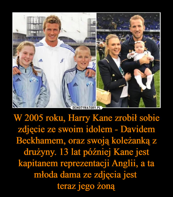 W 2005 roku, Harry Kane zrobił sobie zdjęcie ze swoim idolem - Davidem Beckhamem, oraz swoją koleżanką z drużyny. 13 lat później Kane jest kapitanem reprezentacji Anglii, a ta młoda dama ze zdjęcia jest teraz jego żoną –  