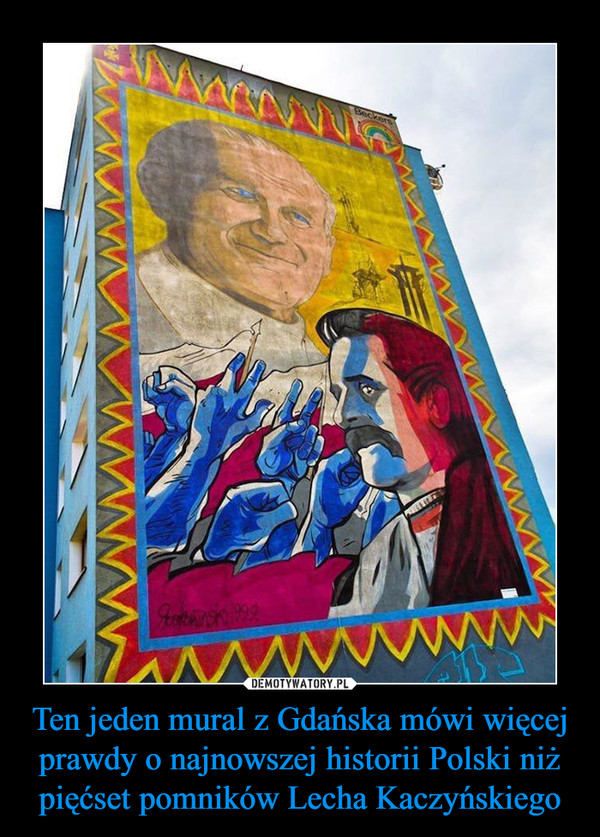 Ten jeden mural z Gdańska mówi więcej prawdy o najnowszej historii Polski niż pięćset pomników Lecha Kaczyńskiego –  