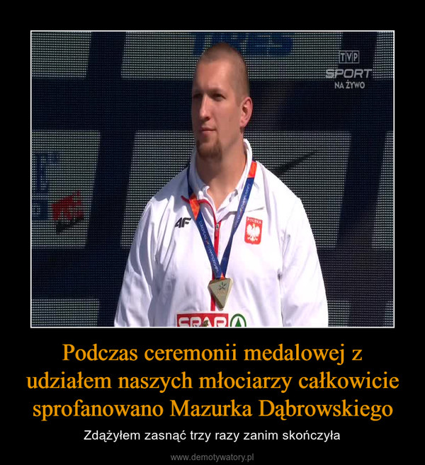 Podczas ceremonii medalowej z udziałem naszych młociarzy całkowicie sprofanowano Mazurka Dąbrowskiego – Zdążyłem zasnąć trzy razy zanim skończyła 