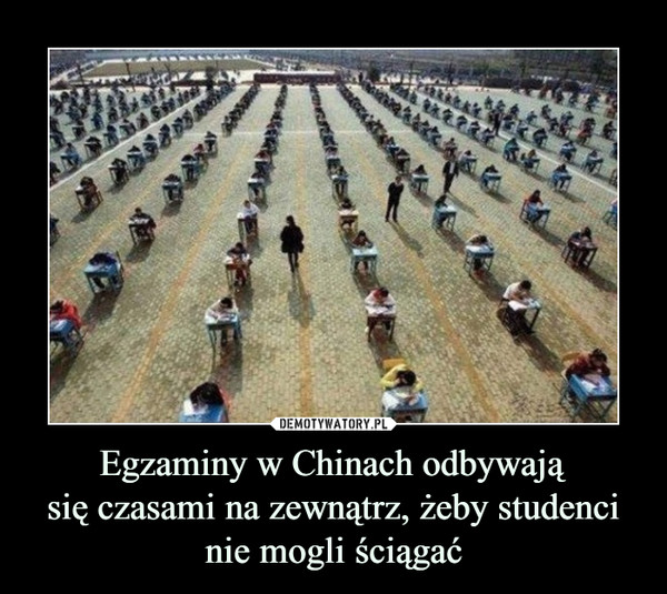 Egzaminy w Chinach odbywająsię czasami na zewnątrz, żeby studencinie mogli ściągać –  
