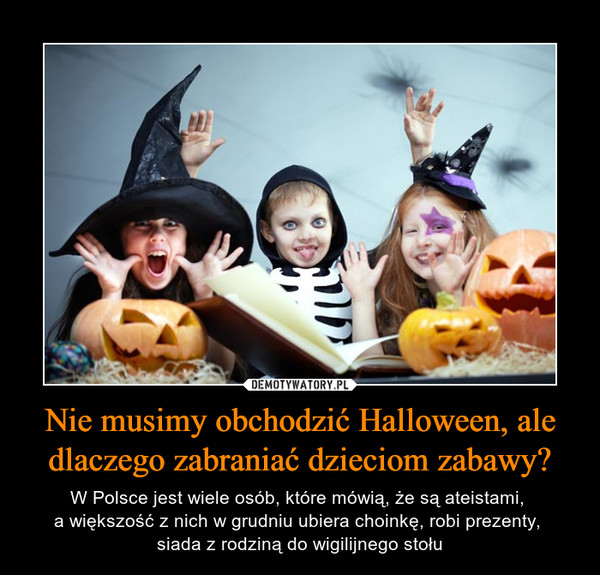Nie musimy obchodzić Halloween, ale dlaczego zabraniać dzieciom zabawy? – W Polsce jest wiele osób, które mówią, że są ateistami, a większość z nich w grudniu ubiera choinkę, robi prezenty, siada z rodziną do wigilijnego stołu 
