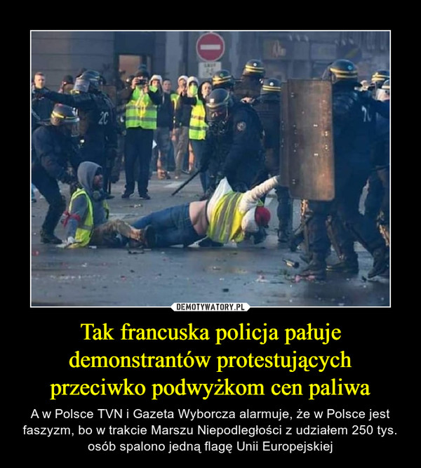 Tak francuska policja pałuje demonstrantów protestujących przeciwko podwyżkom cen paliwa – A w Polsce TVN i Gazeta Wyborcza alarmuje, że w Polsce jest faszyzm, bo w trakcie Marszu Niepodległości z udziałem 250 tys. osób spalono jedną flagę Unii Europejskiej 