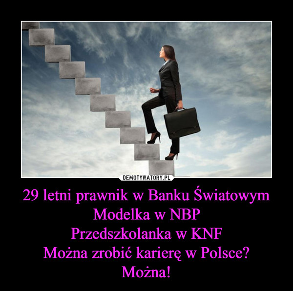 29 letni prawnik w Banku ŚwiatowymModelka w NBPPrzedszkolanka w KNFMożna zrobić karierę w Polsce?Można! –  