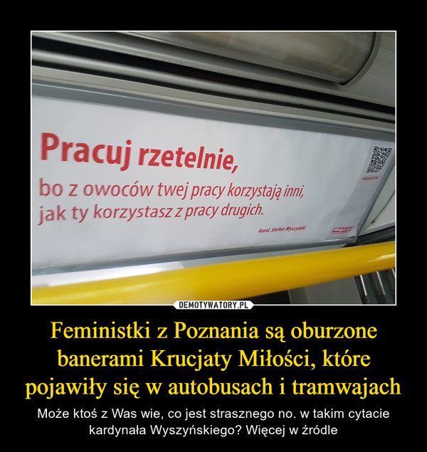Feministki z Poznania są oburzone banerami Krucjaty Miłości, które pojawiły się w autobusach i tramwajach – Może ktoś z Was wie, co jest strasznego no. w takim cytacie kardynała Wyszyńskiego? Więcej w źródle 