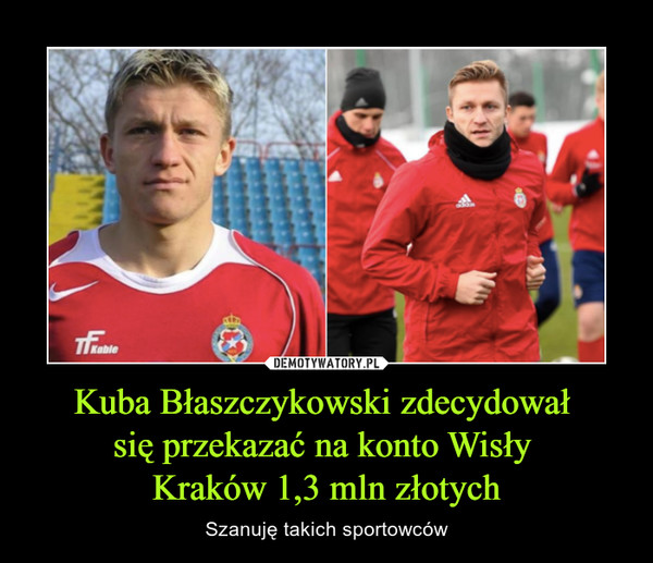 Kuba Błaszczykowski zdecydował się przekazać na konto Wisły Kraków 1,3 mln złotych – Szanuję takich sportowców 
