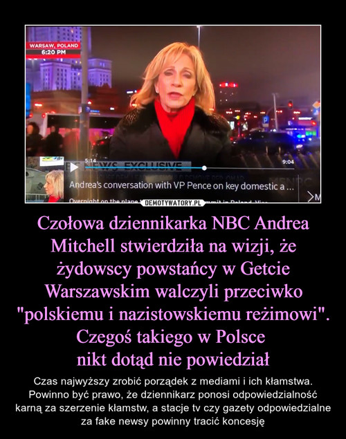 Czołowa dziennikarka NBC Andrea Mitchell stwierdziła na wizji, że żydowscy powstańcy w Getcie Warszawskim walczyli przeciwko "polskiemu i nazistowskiemu reżimowi". Czegoś takiego w Polsce 
nikt dotąd nie powiedział