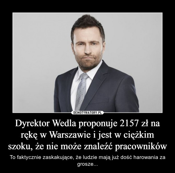 Dyrektor Wedla proponuje 2157 zł na rękę w Warszawie i jest w ciężkim szoku, że nie może znaleźć pracowników – To faktycznie zaskakujące, że ludzie mają już dość harowania za grosze... 
