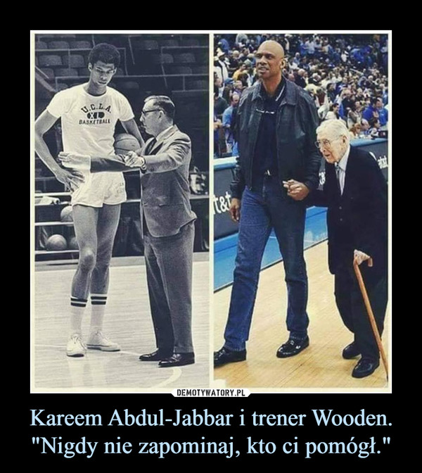 Kareem Abdul-Jabbar i trener Wooden."Nigdy nie zapominaj, kto ci pomógł." –  