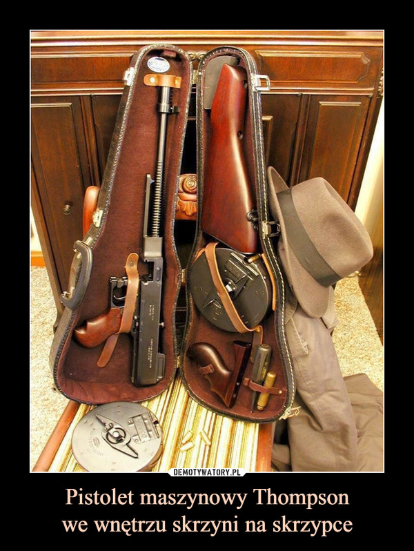 Pistolet maszynowy Thompson
we wnętrzu skrzyni na skrzypce