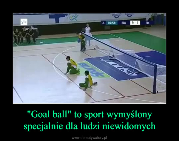 "Goal ball" to sport wymyślony specjalnie dla ludzi niewidomych –  