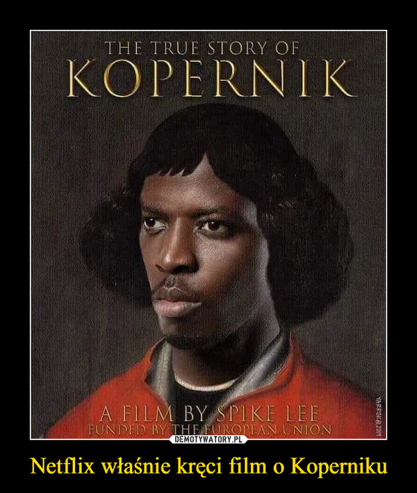 Netflix właśnie kręci film o Koperniku –  The true story of Kopernik A film by Spike Lee Funded by the European Union
