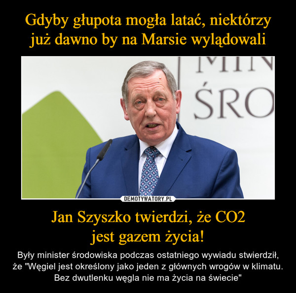 Jan Szyszko twierdzi, że CO2jest gazem życia! – Były minister środowiska podczas ostatniego wywiadu stwierdził, że "Węgiel jest określony jako jeden z głównych wrogów w klimatu. Bez dwutlenku węgla nie ma życia na świecie" 